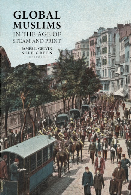 Book cover image for Global Muslims in the Age of Steam and Print ISBN: 9780520275027