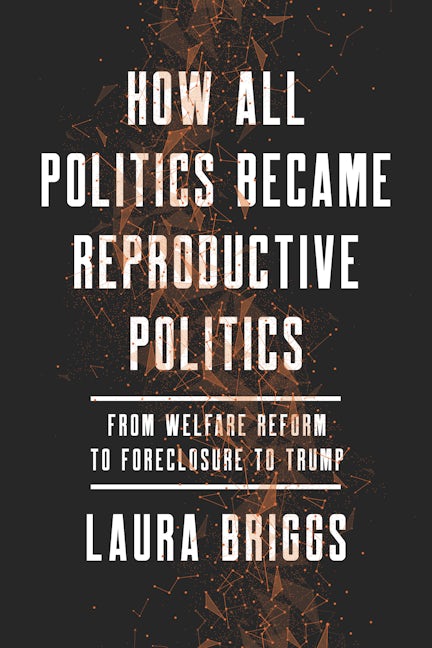 Book cover image for How All Politics Became Reproductive Politics ISBN: 9780520299948