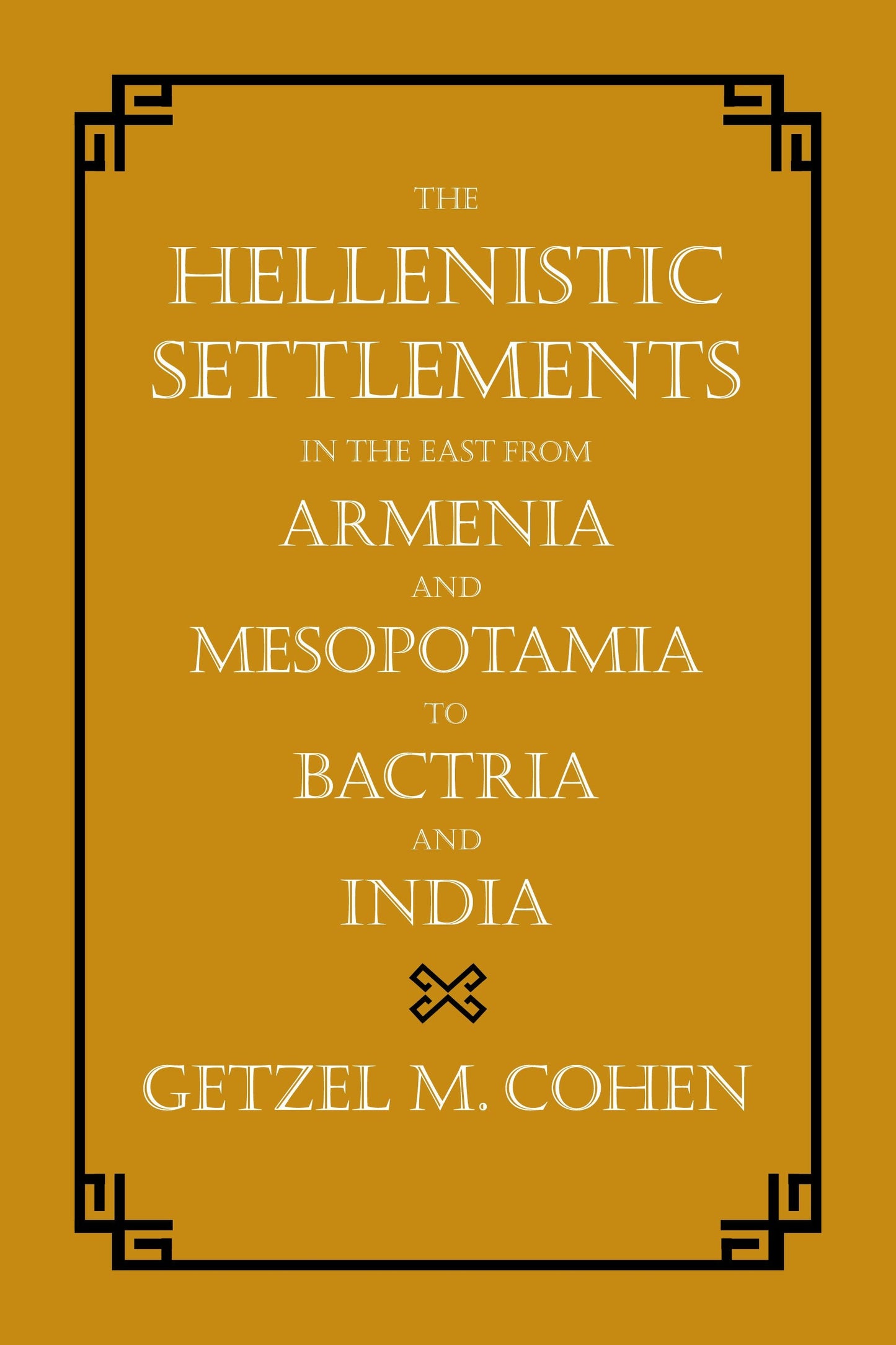Book cover image for The Hellenistic Settlements in the East from Armenia and Mesopotamia to Bactria and India ISBN: 9780520953567
