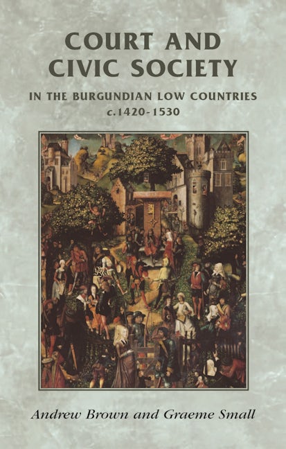 Book cover image for Court and civic society in the Burgundian Low Countries c.1420–1530 ISBN: 9780719056208