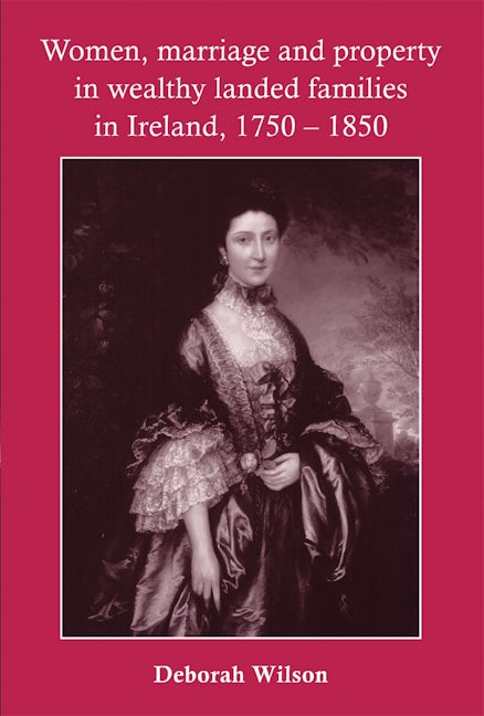 Book cover image for Women, marriage and property in wealthy landed families in Ireland, 1750–1850 ISBN: 9780719077982