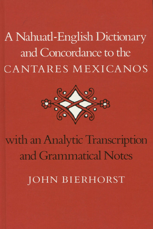 A Nahuatl-English Dictionary and Concordance to the ‘Cantares Mexicanos’