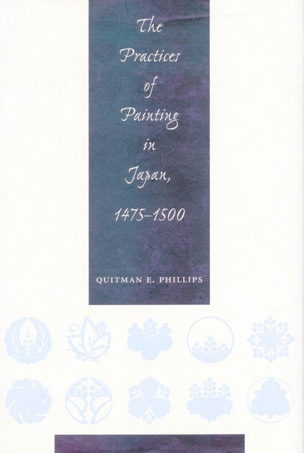 Book cover image for The Practices of Painting in Japan, 1475-1500 ISBN: 9780804734462