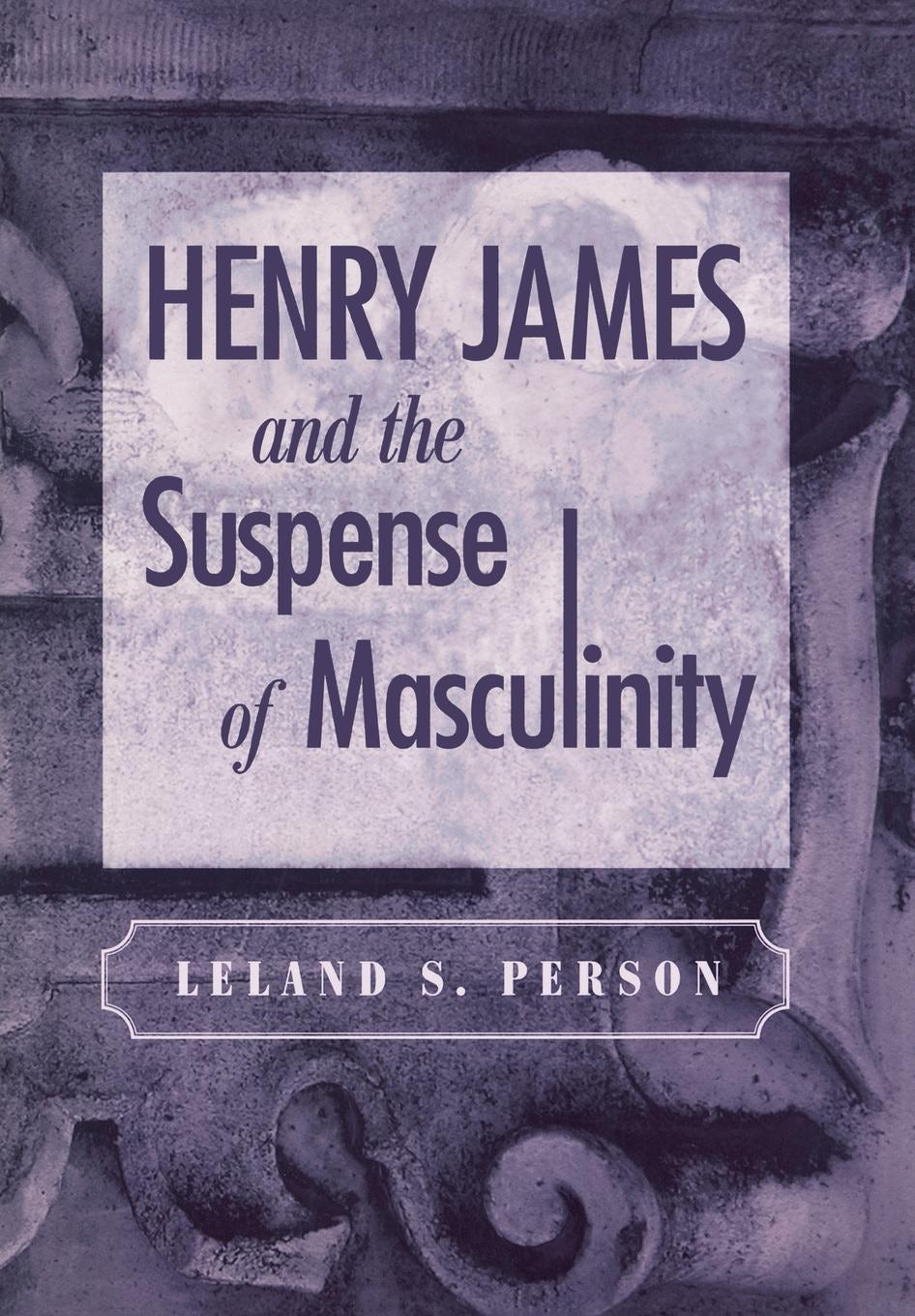 Book cover image for Henry James and the Suspense of Masculinity ISBN: 9780812203233