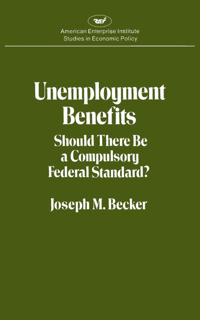 Cover image for Unemployment Benefits: Should There Be a Compulsory Federal Standard?, isbn: 9780844733890
