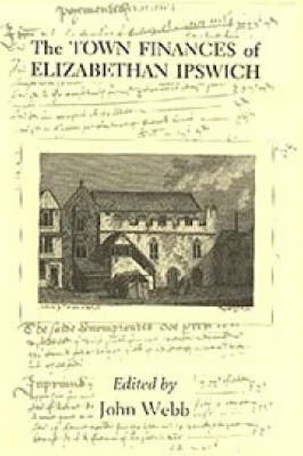 Book cover image for The Town Finances of Elizabethan Ipswich Select Treasurers' and Chamberlains' Accounts ISBN: 9780851156439