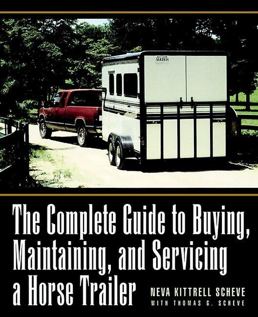 Book cover image for The Complete Guide to Buying, Maintaining, and Servicing a Horse Trailer ISBN: 9780876056868