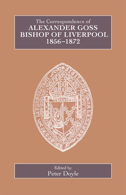 Book cover image for The Correspondence of Alexander Goss, Bishop of Liverpool 1856-1872 ISBN: 9780902832282