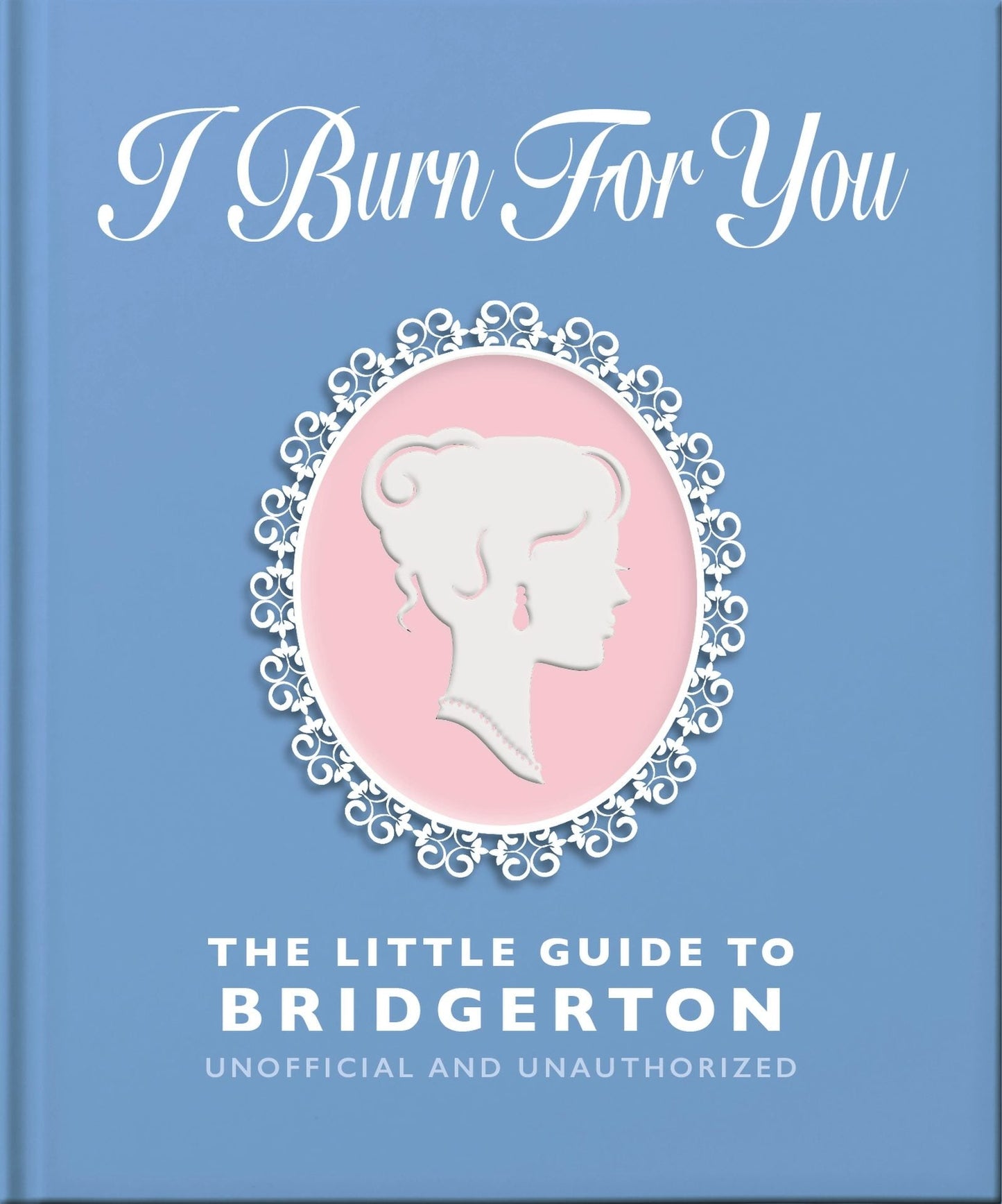 Book cover image for I Burn For You: The Little Guide to Bridgerton ISBN: 9781035430222