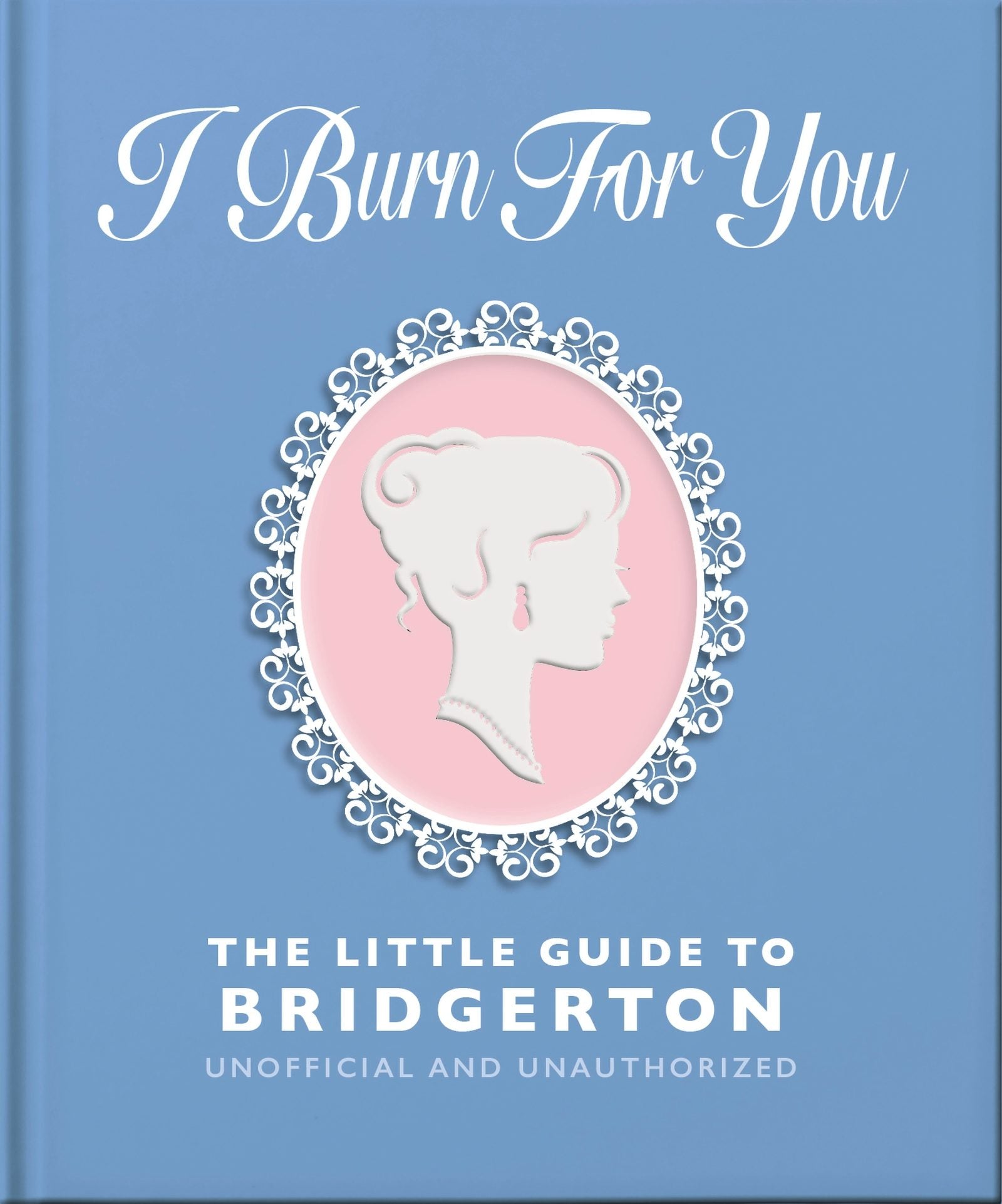 Book cover image for I Burn For You: The Little Guide to Bridgerton ISBN: 9781035430222