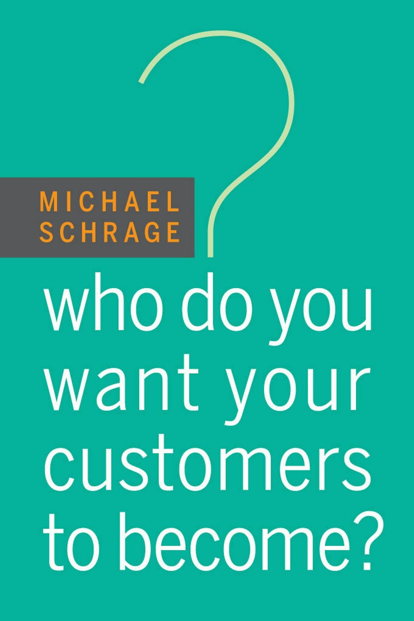 Book cover image for Who Do You Want Your Customers to Become? ISBN: 9781422187852