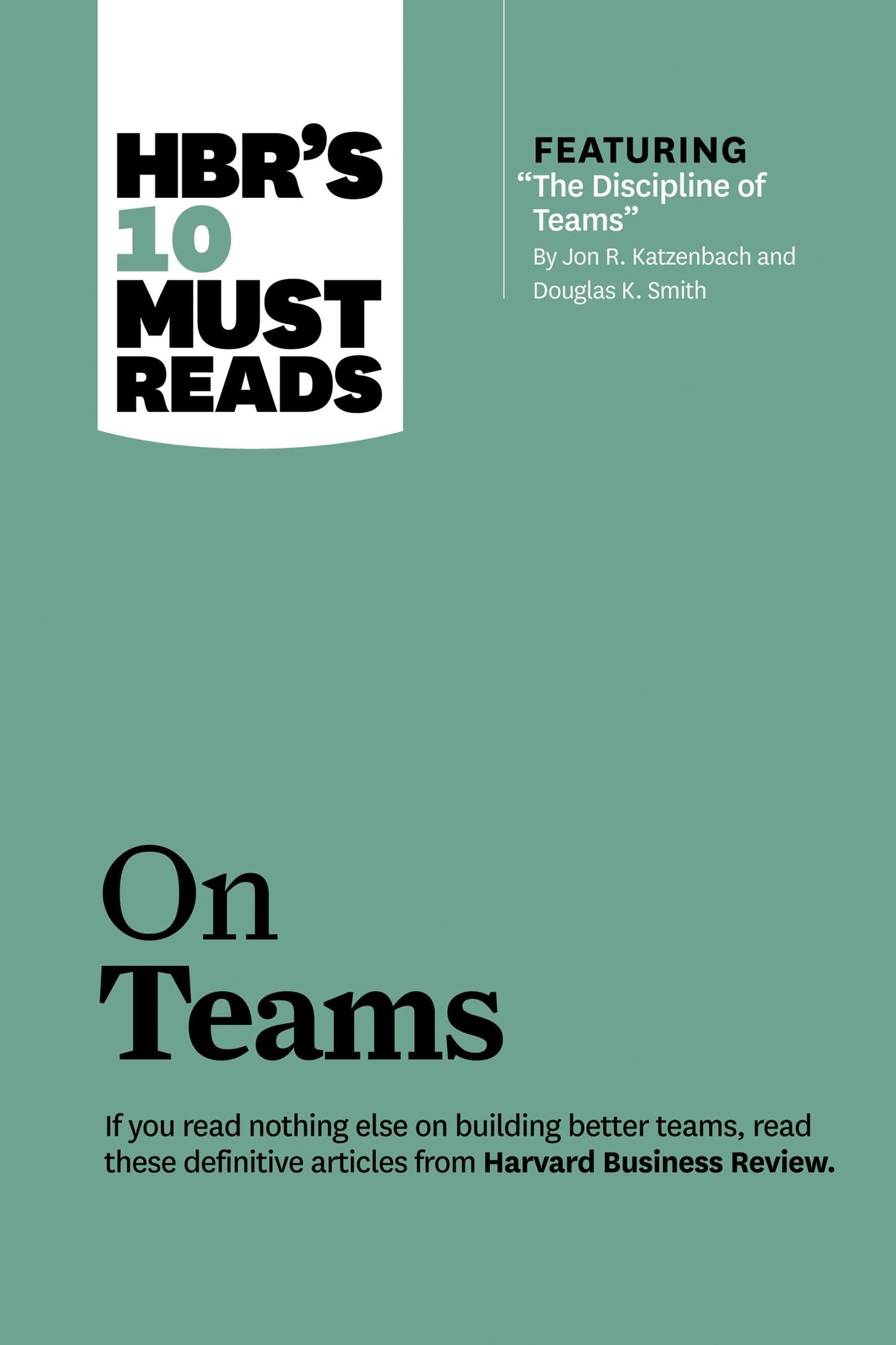 Book cover image for HBR's 10 Must Reads on Teams (with featured article "The Discipline of Teams," by Jon R. Katzenbach and Douglas K. Smith) ISBN: 9781422191460