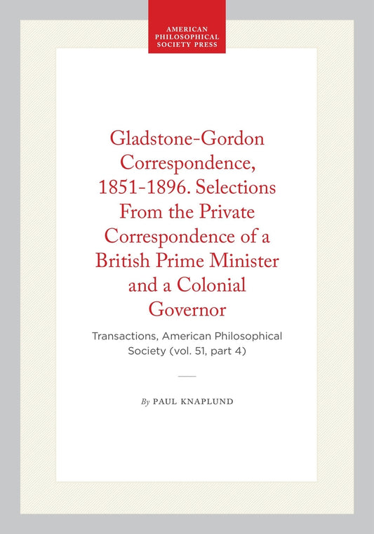 Gladstone-Gordon Correspondence, 1851-1896. Selections From the Private Correspondence of a British Prime Minister and a Colonial Governor