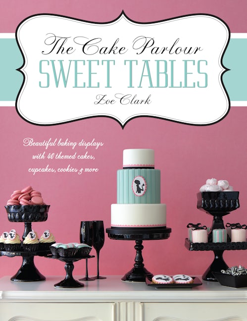 Book cover image for The Cake Parlour Sweet Tables - Beautiful baking displays with 40 themed cakes, cupcakes & more ISBN: 9781446302002
