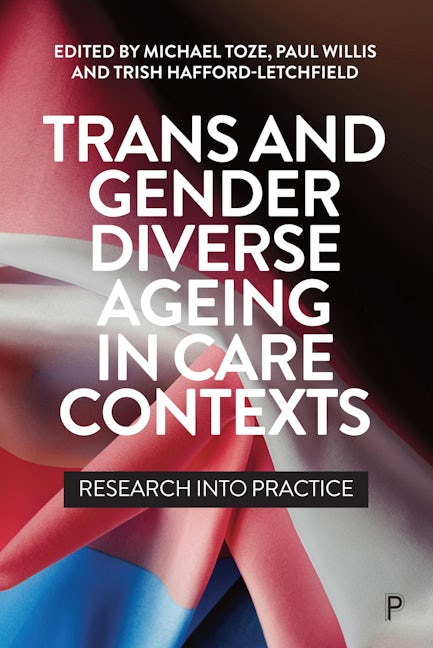Book cover image for Trans and Gender Diverse Ageing in Care Contexts ISBN: 9781447370017