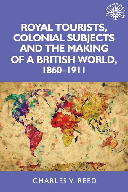 Book cover image for Royal tourists, colonial subjects and the making of a British world, 1860–1911 ISBN: 9781526122896