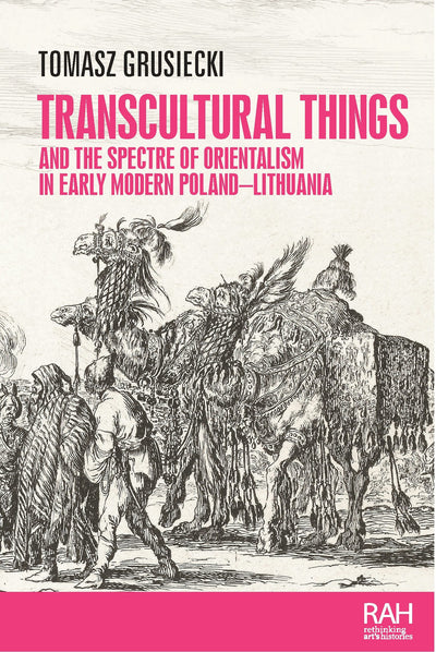 Cover image for Transcultural things and the spectre of Orientalism in early modern Poland-Lithuania, isbn: 9781526194725