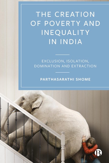 Book cover image for The Creation of Poverty and Inequality in India ISBN: 9781529230383