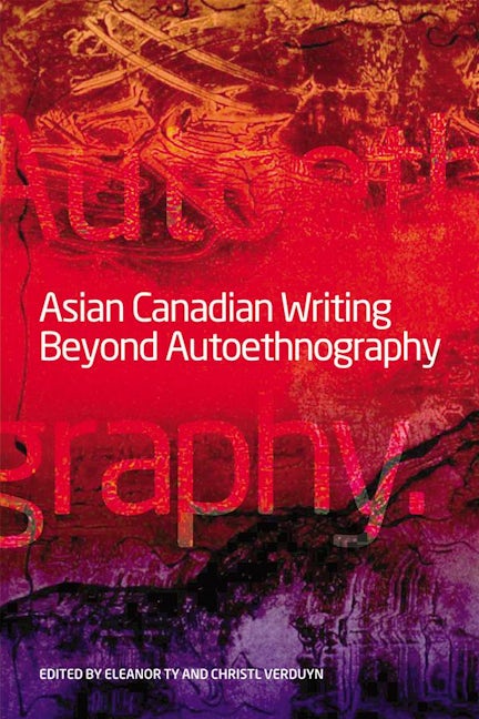 Book cover image for Asian Canadian Writing Beyond Autoethnography ISBN: 9781554580231