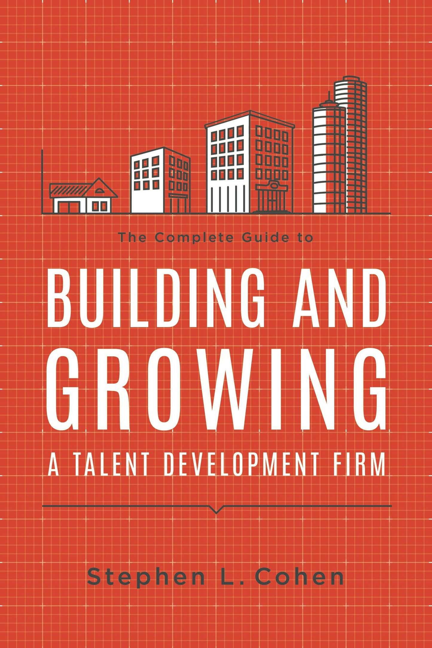 Book cover image for The Complete Guide to Building and Growing a Talent Development Firm ISBN: 9781562867751