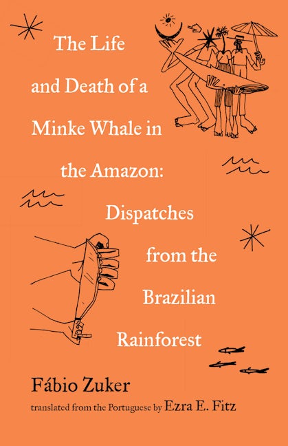 Book cover image for The Life and Death of a Minke Whale in the Amazon ISBN: 9781571311818