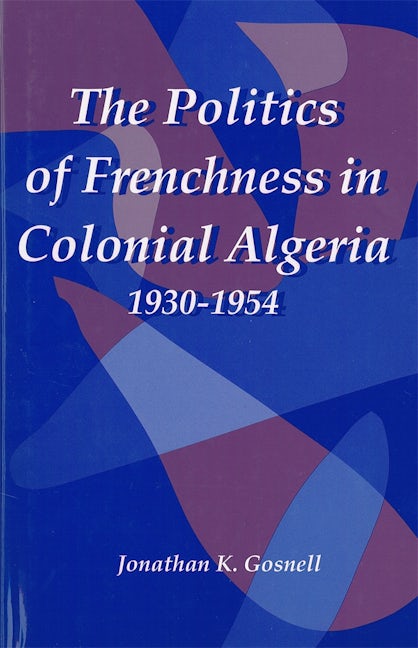 Book cover image for The Politics of Frenchness in Colonial Algeria, 1930-1954 ISBN: 9781580461054