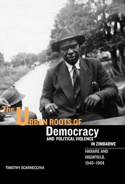 Book cover image for The Urban Roots of Democracy and Political Violence in Zimbabwe ISBN: 9781580463638