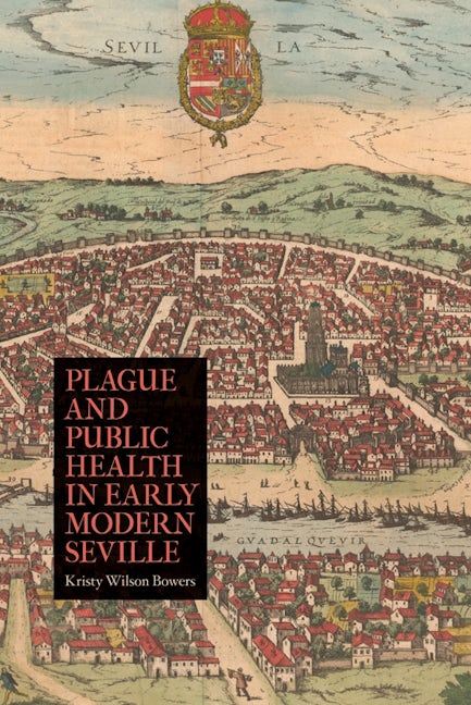 Book cover image for Plague and Public Health in Early Modern Seville ISBN: 9781580464512