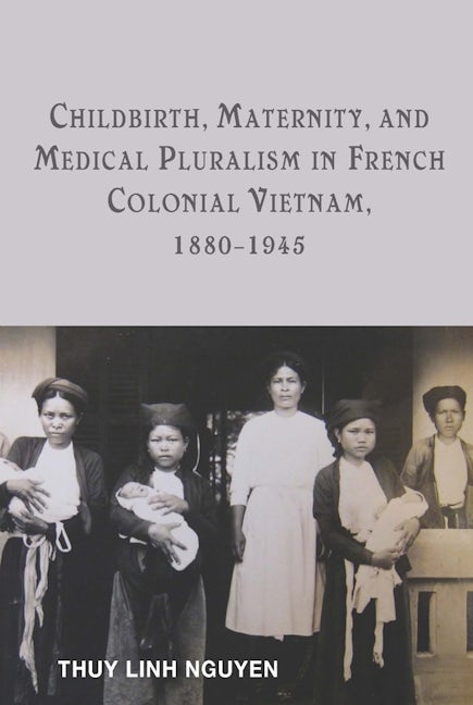 Book cover image for Childbirth, Maternity, and Medical Pluralism in French Colonial Vietnam, 1880-1945 ISBN: 9781580465687