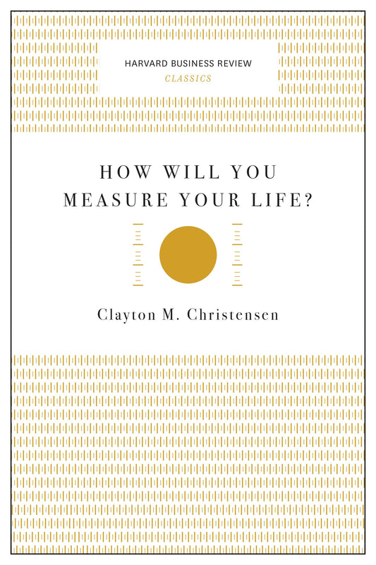 How Will You Measure Your Life? (Harvard Business Review Classics)