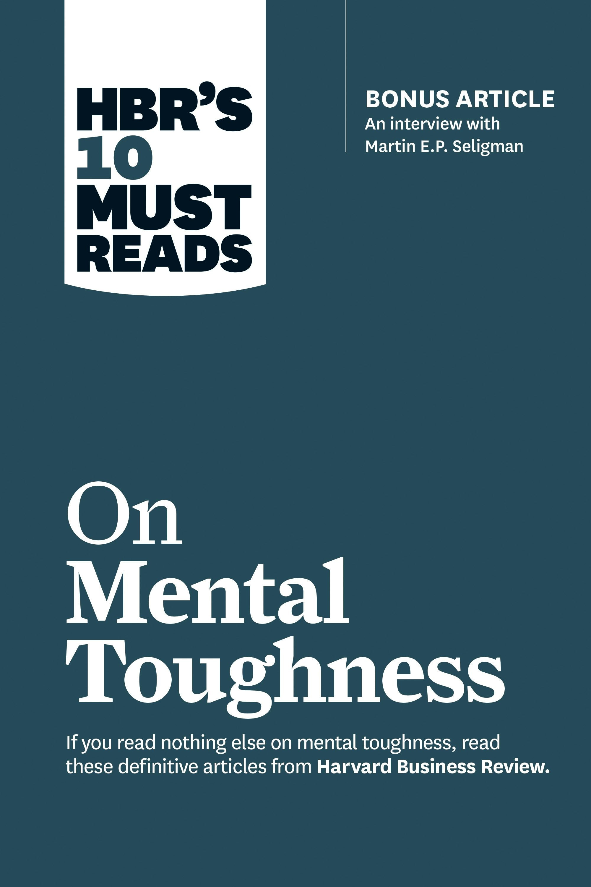 Book cover image for HBR's 10 Must Reads on Mental Toughness (with bonus interview "Post-Traumatic Growth and Building Resilience" with Martin Seligman) (HBR's 10 Must Reads) ISBN: 9781633694378