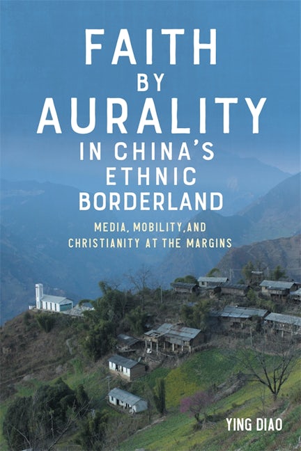 Book cover image for Faith by Aurality in China’s Ethnic Borderland ISBN: 9781648250743