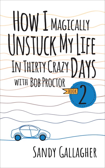 Book cover image for How I Magically Unstuck My Life in Thirty Crazy Days with Bob Proctor Book 2 ISBN: 9781722506483