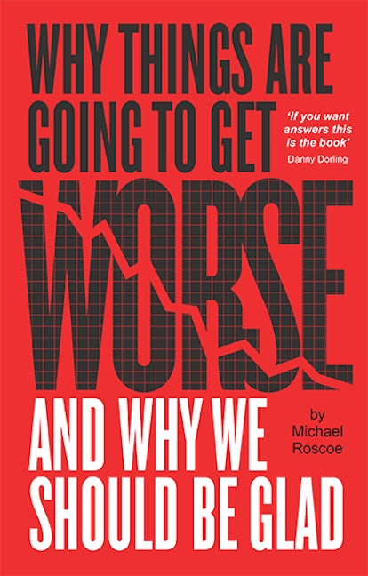 Book cover image for Why Things Are Going to Get Worse - And Why We Should Be Glad ISBN: 9781780261768