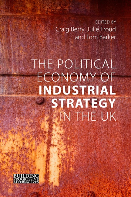 Book cover image for The Political Economy of Industrial Strategy in the UK ISBN: 9781788213394