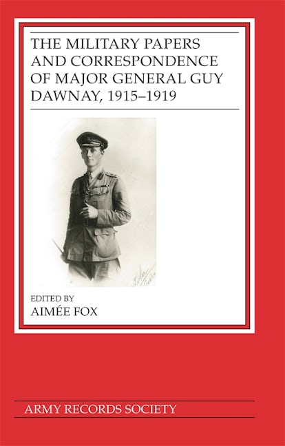 Book cover image for The Military Papers and Correspondence of Major General Guy Dawnay, 1915–1919 ISBN: 9781838387723