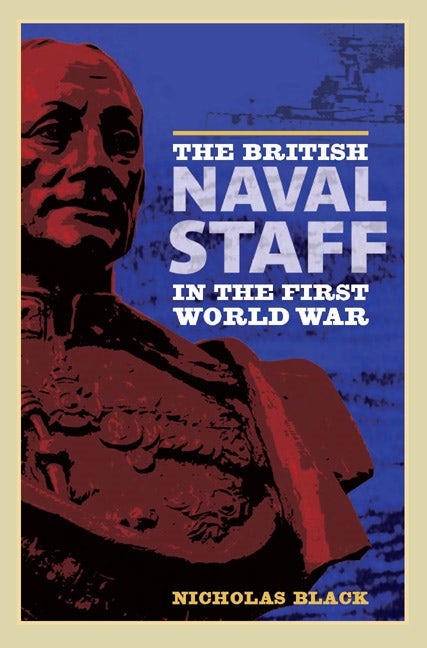 Book cover image for The British Naval Staff in the First World War ISBN: 9781843834427