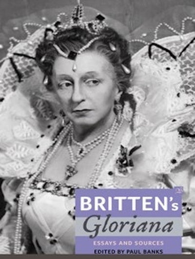 Britten's <I>Gloriana</I>: Essays and Sources
