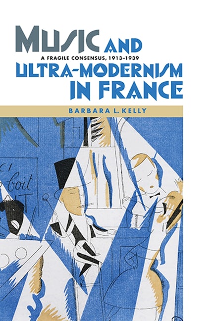 Book cover image for Music and Ultra-Modernism in France: A Fragile Consensus, 1913-1939 ISBN: 9781843838104