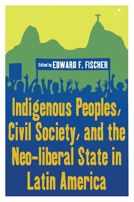 Book cover image for Indigenous Peoples, Civil Society, and the Neo-liberal State in Latin America ISBN: 9781845455972