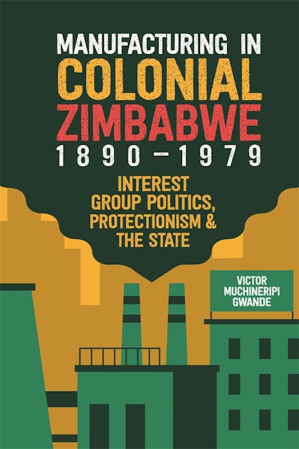 Book cover image for Manufacturing in Colonial Zimbabwe, 1890-1979 ISBN: 9781847013330