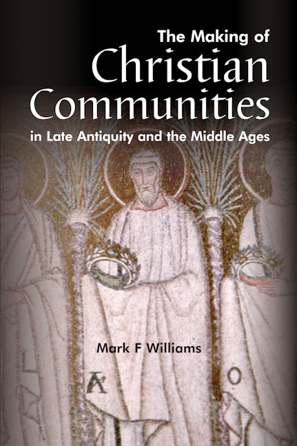 Book cover image for The Making Of Christian Communities in Late Antiquity and the Middle Ages ISBN: 9781898855774