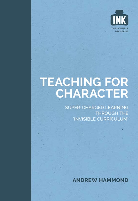 Book cover image for Teaching for Character: Super-charged learning through 'The Invisible Curriculum' ISBN: 9781909717343