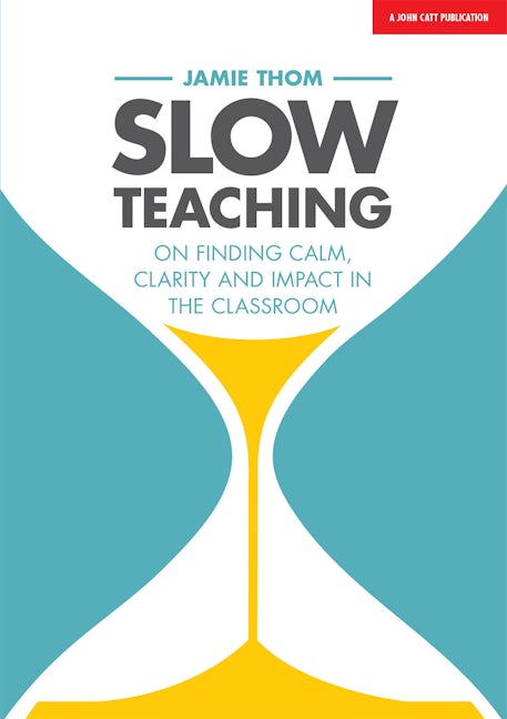 Book cover image for Slow Teaching: On finding calm, clarity and impact in the classroom ISBN: 9781911382607