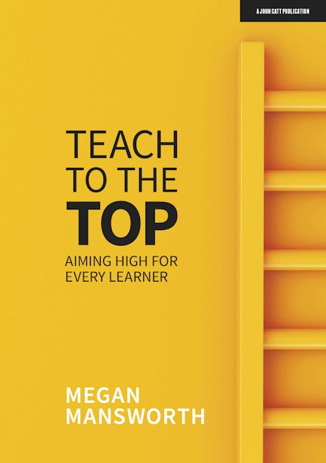 Book cover image for Teach to the Top: Aiming High for Every Learner ISBN: 9781913622756