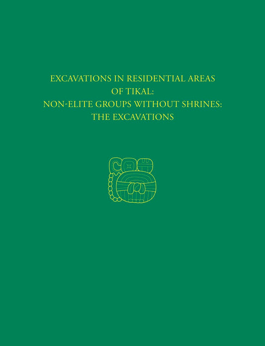 Excavations in Residential Areas of Tikal--Nonelite Groups Without Shrines