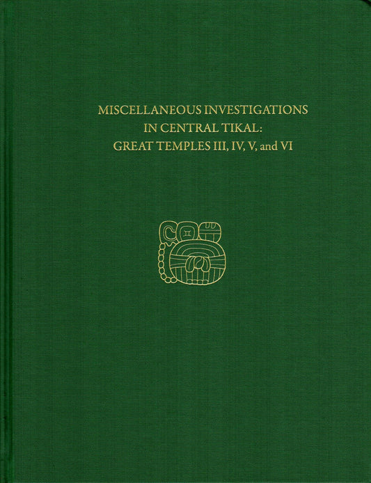 Miscellaneous Investigations in Central Tikal--Great Temples III, IV, V, and VI