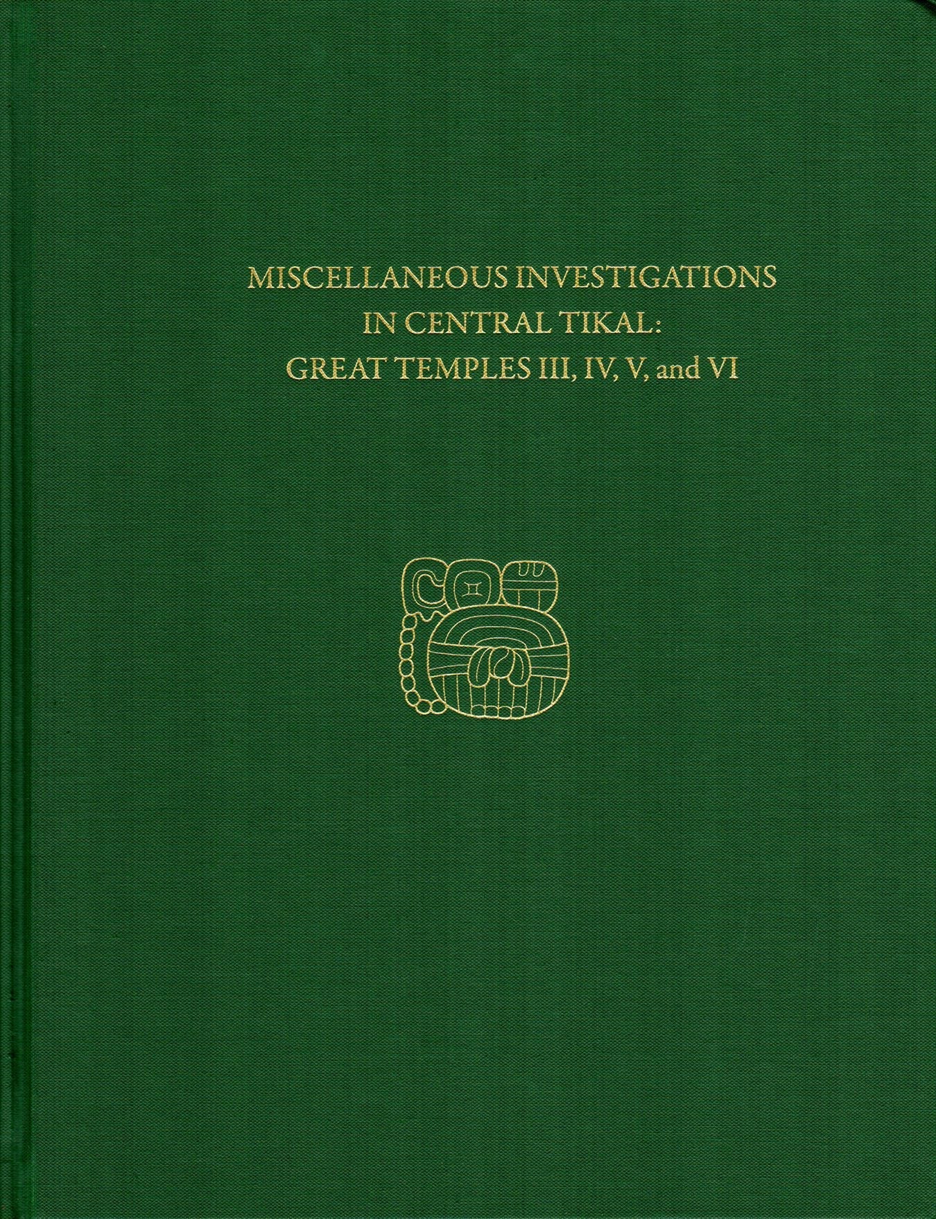 Book cover image for Miscellaneous Investigations in Central Tikal--Great Temples III, IV, V, and VI ISBN: 9781934536940