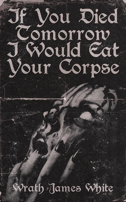 Book cover image for If You Died Tomorrow I Would Eat Your Corpse ISBN: 9781944866112