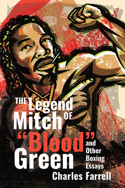 Cover image for The Legend of Mitch "Blood" Green and Other Boxing Essays, isbn: 9781949590814